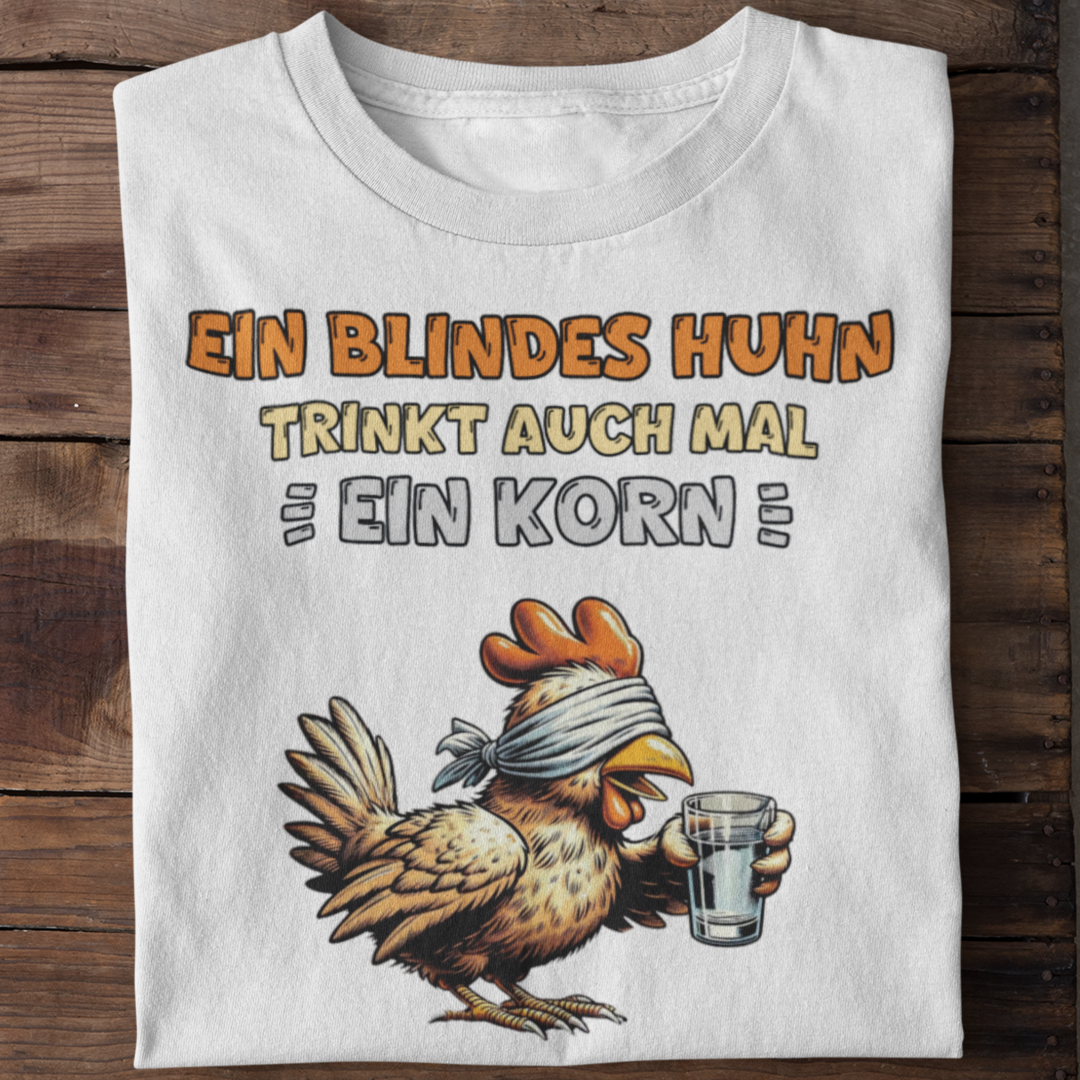 Ein blindes Huhn trinkt auch mal ein Korn | Shirt Unisex